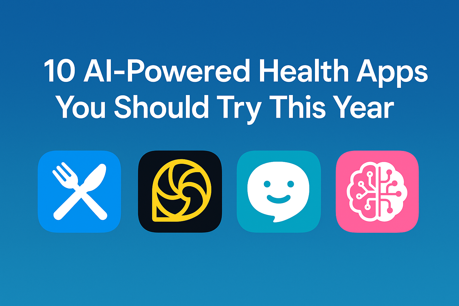 10 AI-Powered Health Apps You Should Try This Year (2025 Edition)